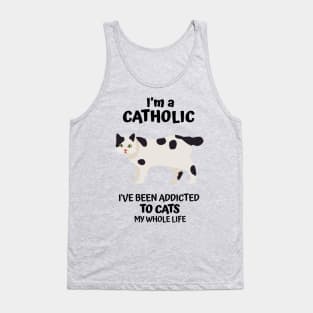 I'm a Catholic, I've Been Addicted to Cats My Whole Life Tank Top